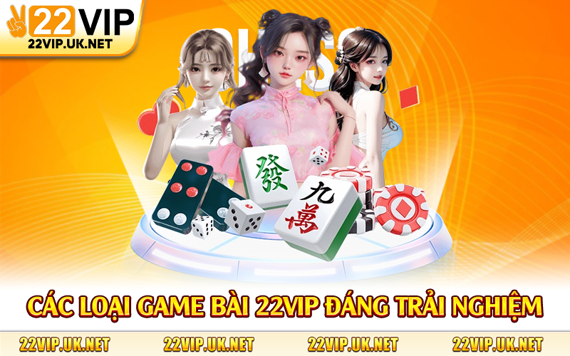 Các loại game bài 22Vip đáng trải nghiệm