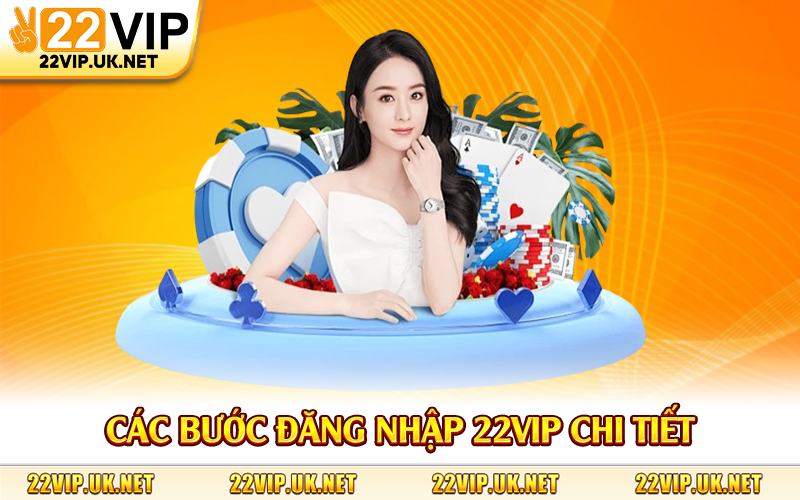 Các bước đăng nhập 22Vip chi tiết