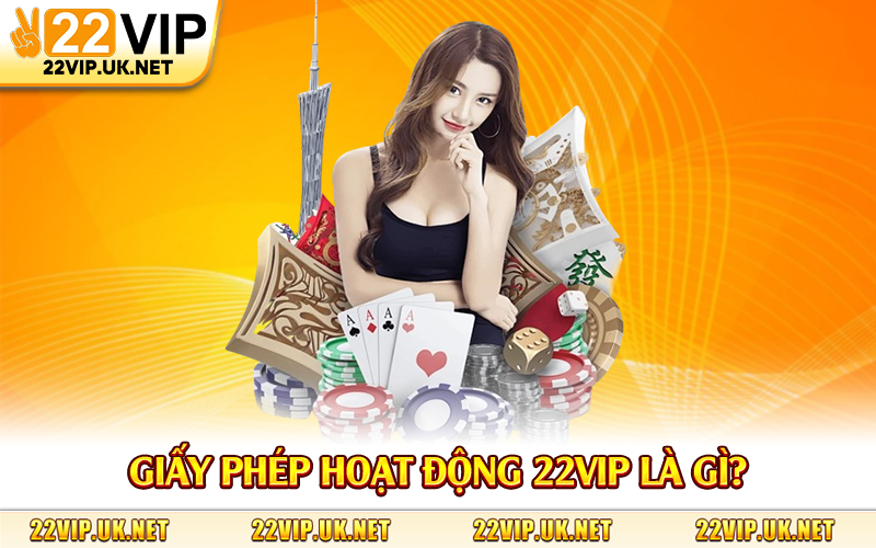 Giấy phép hoạt động 22Vip là gì?