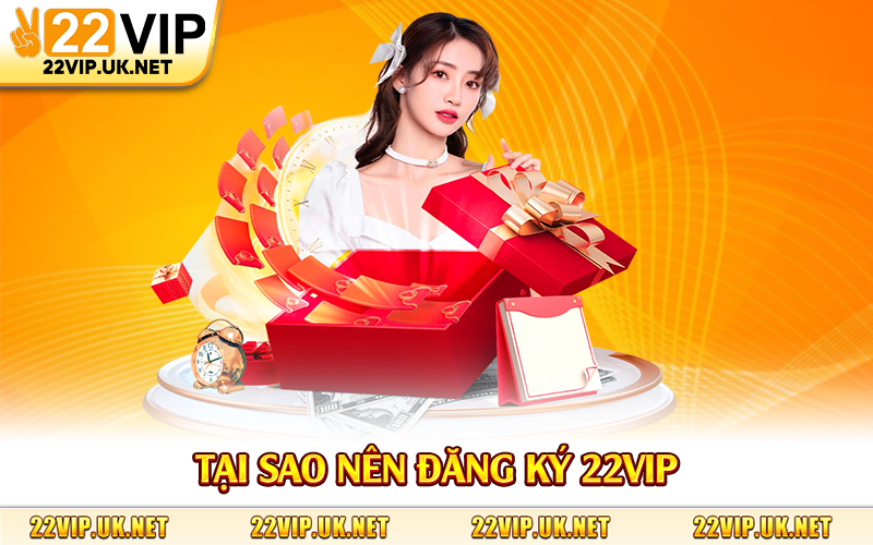 Tại sao nên đăng ký 22Vip