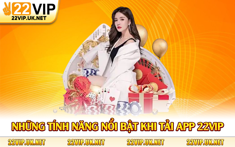Những tính năng nổi bật khi tải app 22Vip