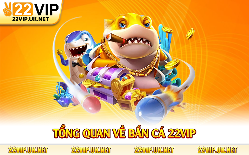 Tổng quan về bắn cá 22Vip