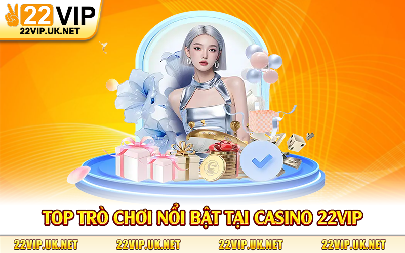 Top trò chơi nổi bật tại casino 22Vip