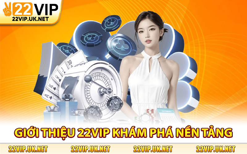 Giới Thiệu 22Vip Khám Phá Nền Tảng