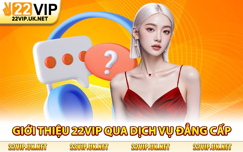 Giới Thiệu 22Vip Qua Dịch Vụ Đẳng Cấp