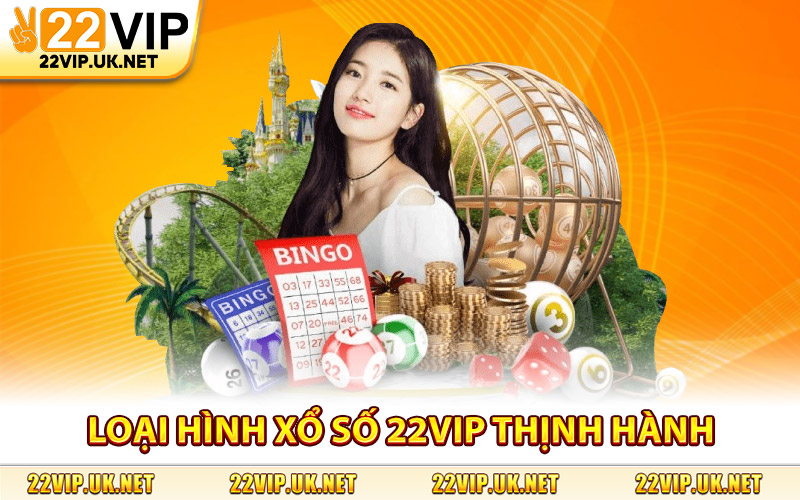 Những Loại Hình Xổ Số 22Vip Thịnh Hành